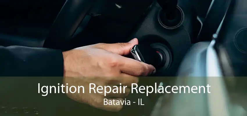 Ignition Repair Replacement Batavia - IL